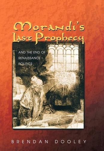 Morandi's Last Prophecy and the End of Renaissance Politics (Hardback)