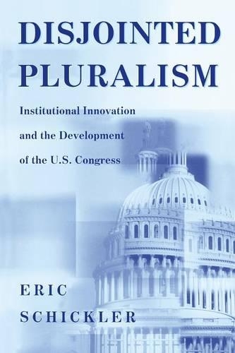 Disjointed Pluralism: Institutional Innovation and the Development of the U.S. Congress - Princeton Studies in American Politics: Historical, International, and Comparative Perspectives 76 (Paperback)