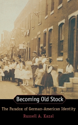 Becoming Old Stock: The Paradox of German-American Identity (Hardback)