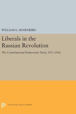 Liberals in the Russian Revolution: The Constitutional Democratic Party, 1917-1921 - Studies of the Harriman Institute, Columbia University (Hardback)