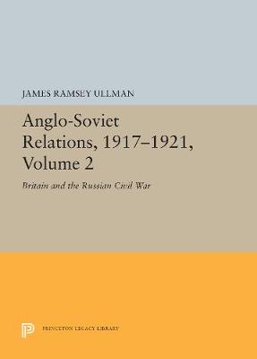 Anglo-Soviet Relations, 1917-1921, Volume 2: Britain and the Russian Civil War - Center for International Studies, Princeton University (Hardback)
