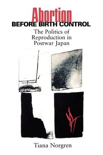 Abortion before Birth Control: The Politics of Reproduction in Postwar Japan (Paperback)