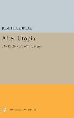After Utopia: The Decline of Politcal Faith (Hardback)