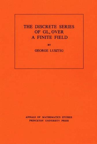 Discrete Series of GLn Over a Finite Field. (AM-81), Volume 81 - Annals of Mathematics Studies 81 (Paperback)