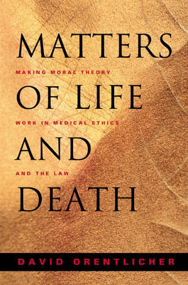 Matters of Life and Death: Making Moral Theory Work in Medical Ethics and the Law (Hardback)