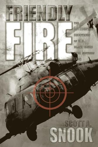 Friendly Fire: The Accidental Shootdown of U.S. Black Hawks over Northern Iraq (Paperback)