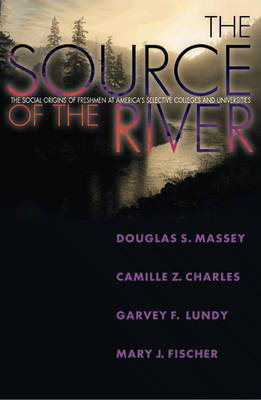 The Source of the River: The Social Origins of Freshmen at America's Selective Colleges and Universities (Hardback)