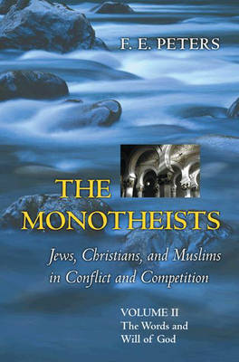 The Monotheists, Jews, Christians, and Muslims in Conflict and Competition: Words and Will of God v. 2 (Hardback)