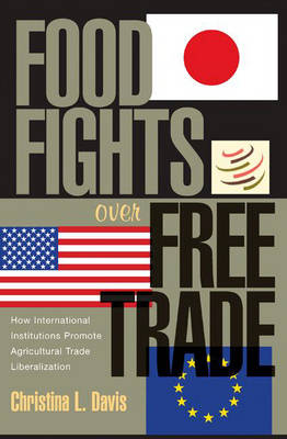 Food Fights over Free Trade: How International Institutions Promote Agricultural Trade Liberalization (Hardback)