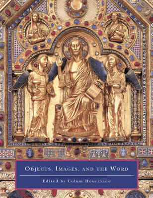 Objects, Images, and the Word: Art in the Service of the Liturgy - Index of Christian Art Occasional Papers v. 6 (Paperback)
