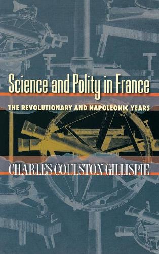 Science and Polity in France: The Revolutionary and Napoleonic Years (Hardback)