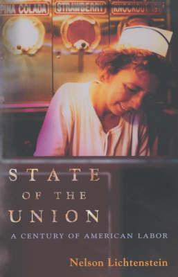 State of the Union: A Century of American Labor - Politics and Society in Twentieth Century America (Paperback)