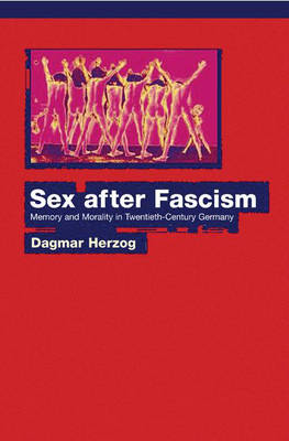Sex After Fascism: Memory and Morality in Twentieth-Century Germany (Hardback)