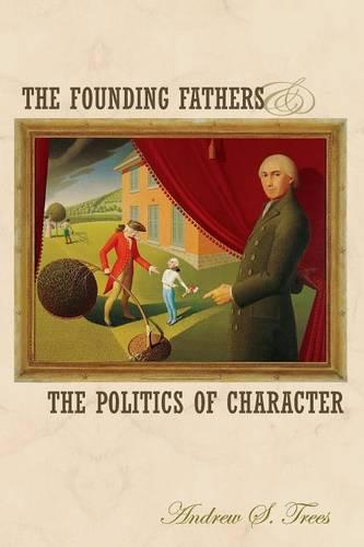 The Founding Fathers and the Politics of Character (Paperback)