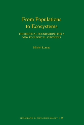 From Populations to Ecosystems: Theoretical Foundations for a New Ecological Synthesis (MPB-46) - Monographs in Population Biology 52 (Paperback)