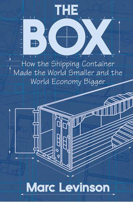 The Box: How the Shipping Container Made the World Smaller and the World Economy Bigger (Hardback)