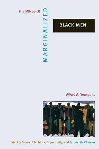 The Minds of Marginalized Black Men: Making Sense of Mobility, Opportunity, and Future Life Chances - Princeton Studies in Cultural Sociology 26 (Paperback)