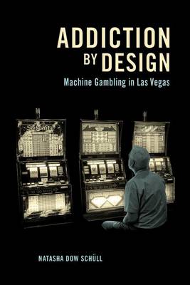 Addiction by Design: Machine Gambling in Las Vegas (Hardback)