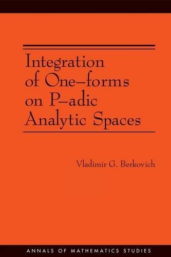 Integration of One-forms on P-adic Analytic Spaces. (AM-162) - Annals of Mathematics Studies 176 (Paperback)