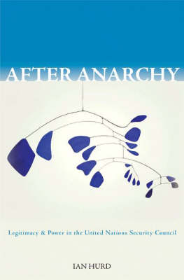 After Anarchy: Legitimacy and Power in the United Nations Security Council (Hardback)