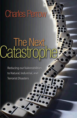 The Next Catastrophe: Reducing Our Vulnerabilities to Natural, Industrial, and Terrorist Disasters (Hardback)
