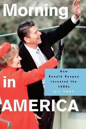 Morning in America: How Ronald Reagan Invented the 1980's - Politics and Society in Modern America (Paperback)