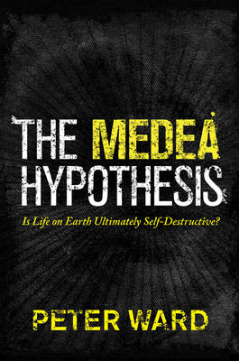 The Medea Hypothesis: Is Life on Earth Ultimately Self-Destructive? - Science Essentials (Hardback)