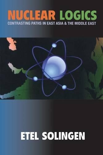Nuclear Logics: Contrasting Paths in East Asia and the Middle East - Princeton Studies in International History and Politics 103 (Paperback)