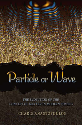 Particle or Wave: The Evolution of the Concept of Matter in Modern Physics (Hardback)