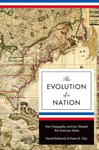 The Evolution of a Nation: How Geography and Law Shaped the American States - The Princeton Economic History of the Western World 37 (Hardback)