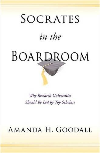 Socrates in the Boardroom: Why Research Universities Should Be Led by Top Scholars (Hardback)