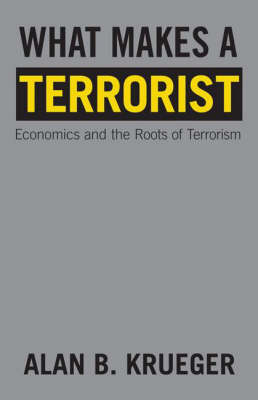 What Makes a Terrorist: Economics and the Roots of Terrorism (Paperback)