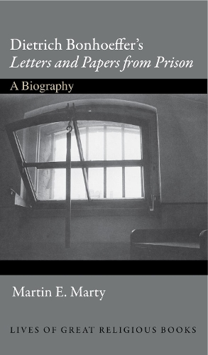 Dietrich Bonhoeffer's Letters and Papers from Prison: A Biography - Lives of Great Religious Books 6 (Hardback)