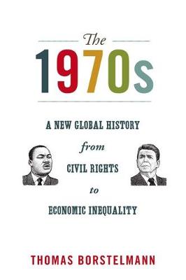 The 1970s: A New Global History from Civil Rights to Economic Inequality - America in the World (Hardback)