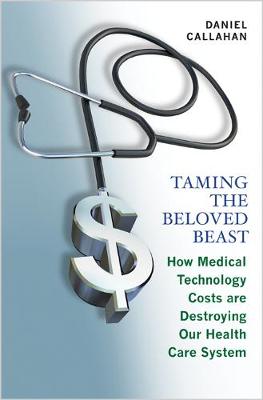 Taming the Beloved Beast: How Medical Technology Costs Are Destroying Our Health Care System (Hardback)