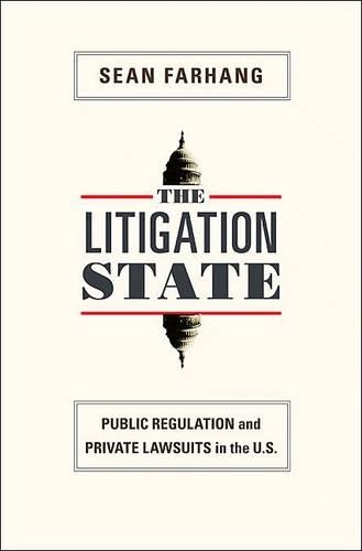 The Litigation State: Public Regulation and Private Lawsuits in the U.S. - Princeton Studies in American Politics: Historical, International, and Comparative Perspectives 115 (Paperback)