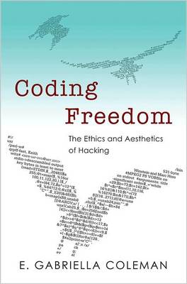Coding Freedom: The Ethics and Aesthetics of Hacking (Hardback)