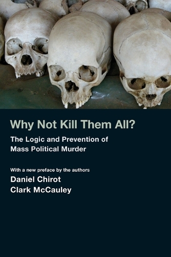 Why Not Kill Them All?: The Logic and Prevention of Mass Political Murder (Paperback)