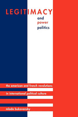 Cover Legitimacy and Power Politics: The American and French Revolutions in International Political Culture - Princeton Studies in International History and Politics 120
