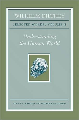 Wilhelm Dilthey: Selected Works, Volume II: Understanding the Human World (Hardback)