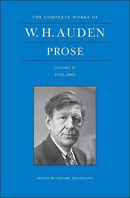 The Complete Works of W. H. Auden: Prose, Volume IV: 1956-1962 - The Complete Works of W. H. Auden (Hardback)