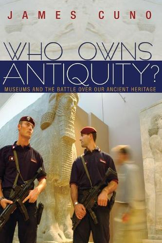 Who Owns Antiquity?: Museums and the Battle over Our Ancient Heritage (Paperback)