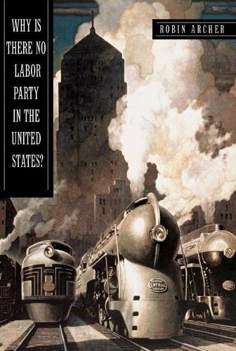 Why Is There No Labor Party in the United States? - Princeton Studies in American Politics: Historical, International, and Comparative Perspectives 118 (Paperback)