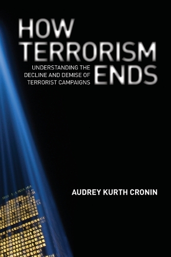 How Terrorism Ends: Understanding the Decline and Demise of Terrorist Campaigns (Paperback)