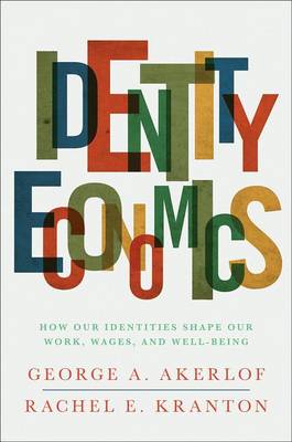 Identity Economics: How Our Identities Shape Our Work, Wages, and Well-Being (Paperback)