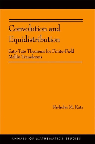 Convolution and Equidistribution: Sato-Tate Theorems for Finite-Field Mellin Transforms (AM-180) - Annals of Mathematics Studies (Hardback)