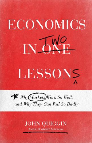 Economics in Two Lessons: Why Markets Work So Well, and Why They Can Fail So Badly (Hardback)
