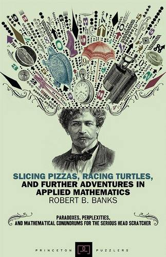 Slicing Pizzas, Racing Turtles, and Further Adventures in Applied Mathematics - Princeton Puzzlers (Paperback)