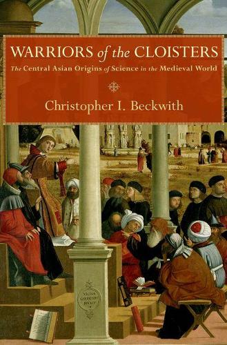 Warriors of the Cloisters: The Central Asian Origins of Science in the Medieval World (Hardback)
