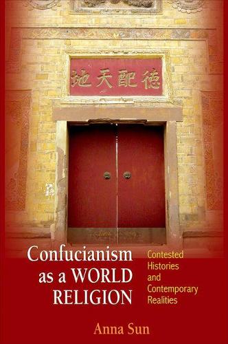 Confucianism as a World Religion: Contested Histories and Contemporary Realities (Hardback)